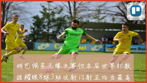 姆巴佩虽无缘决赛但本届世界杯数据耀眼8球3助攻射门射正均为最高