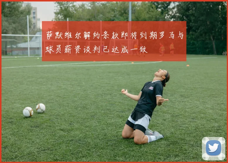 萨默维尔解约条款即将到期罗马与球员薪资谈判已达成一致